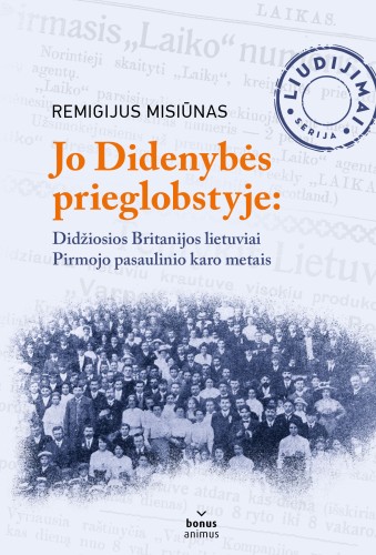 Remigijus Misiūnas ,,Jo Didenybės prieglobstyje: Didžiosios Britanijos lietuviai Pirmojo pasaulinio karo metais"